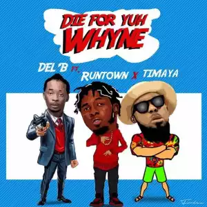 Del B - Die For Yuh Whine ft. Timaya & Runtown